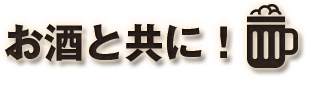 お酒と共に！